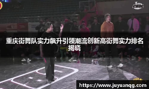 重庆街舞队实力飙升引领潮流创新高街舞实力排名揭晓