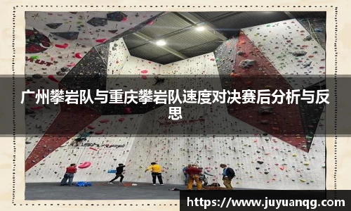 广州攀岩队与重庆攀岩队速度对决赛后分析与反思